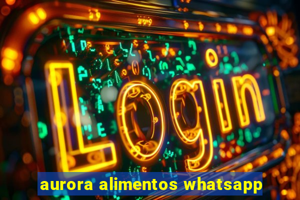 aurora alimentos whatsapp